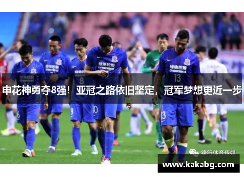 申花神勇夺8强！亚冠之路依旧坚定，冠军梦想更近一步