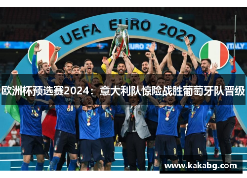 欧洲杯预选赛2024：意大利队惊险战胜葡萄牙队晋级