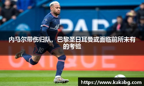内马尔带伤归队，巴黎圣日耳曼或面临前所未有的考验