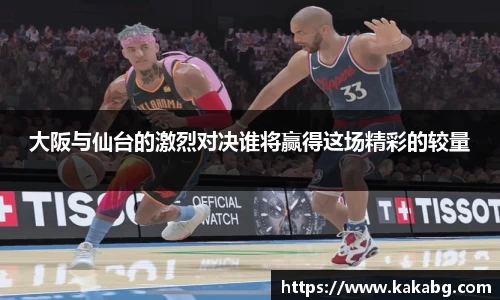 大阪与仙台的激烈对决谁将赢得这场精彩的较量