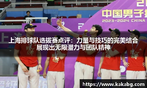 上海排球队选拔赛点评：力量与技巧的完美结合展现出无限潜力与团队精神