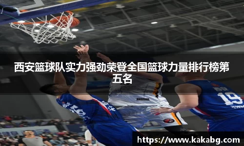 西安篮球队实力强劲荣登全国篮球力量排行榜第五名