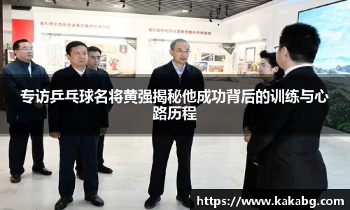 专访乒乓球名将黄强揭秘他成功背后的训练与心路历程